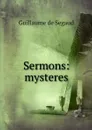 Sermons: mysteres - Guillaume de Segaud