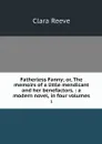 Fatherless Fanny; or, The memoirs of a little mendicant and her benefactors. : a modern novel, in four volumes. 1 - Clara Reeve