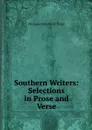 Southern Writers: Selections in Prose and Verse - William Peterfield Trent