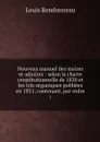 Nouveau manuel des maires et adjoints : selon la charte constitutionnelle de 1830 et les lois organiques publiees en 1831, contenant, par ordre. 1 - Louis Rondonneau