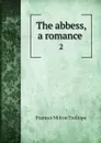 The abbess, a romance . 2 - Frances Milton Trollope