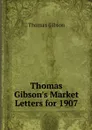Thomas Gibson's Market Letters for 1907 - Gibson Thomas