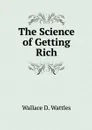 The Science of Getting Rich - Wallace D. Wattles