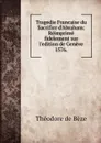 Tragedie Francaise du Sacrifice d'Abraham: Reimprime fidelement sur l'edition de Geneve 1576. - Théodore de Bèze