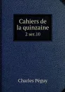 Cahiers de la quinzaine. 2 ser.10 - Charles Péguy