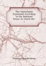 The Apocalypse Explained According to the Spiritual Sense: In which the . 6 - Emanuel Swedenborg