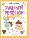 Умный ребенок:от рождения до года дп - Заболотная Э.