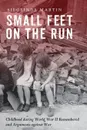 Small Feet on the Run. Childhood during World War II Remembered and Arguments against War - Sieglinde Martin