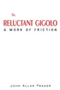 THE RELUCTANT GIGOLO. A WORK OF FRICTION - JOHN ALLAN FRASER