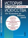 История истории искусства: От Плиния до наших дней  - Шестаков В.П.