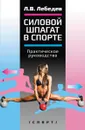Силовой шпагат в спорте: практическое руководство - Лебедев Л.В.