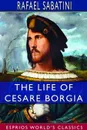 The Life of Cesare Borgia (Esprios Classics) - Rafael Sabatini