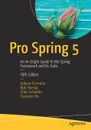 Pro Spring 5. An In-Depth Guide to the Spring Framework and Its Tools - Iuliana Cosmina, Rob Harrop, Chris Schaefer