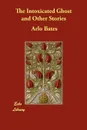 The Intoxicated Ghost and Other Stories - Arlo Bates