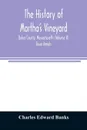 The history of Martha's Vineyard, Dukes County, Massachusetts (Volume II) Town Annals - Charles Edward Banks