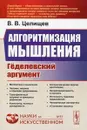 Алгоритмизация мышления: Геделевский аргумент - Целищев В.В.