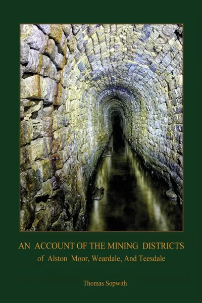 Обложка книги An Account of the Mining District of Alston Moor, Weardale and Teesdale, with additional drawings and photographs  (Aziloth Books), Thomas Sopwith