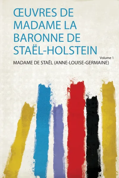 Обложка книги OEuvres De Madame La Baronne De Stael-Holstein, Madame De Staël (Anne-Louise-Germaine)