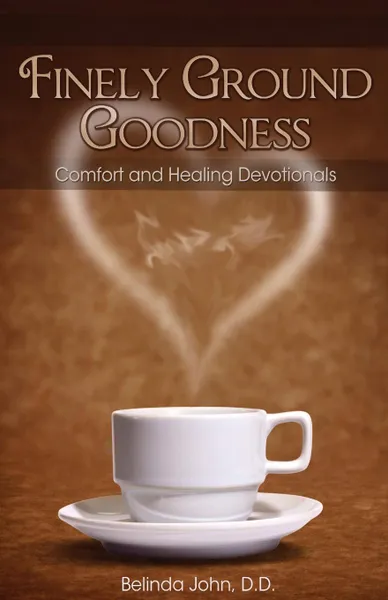 Обложка книги Finely Ground Goodness. Comfort and Healing Devotionals, Belinda John