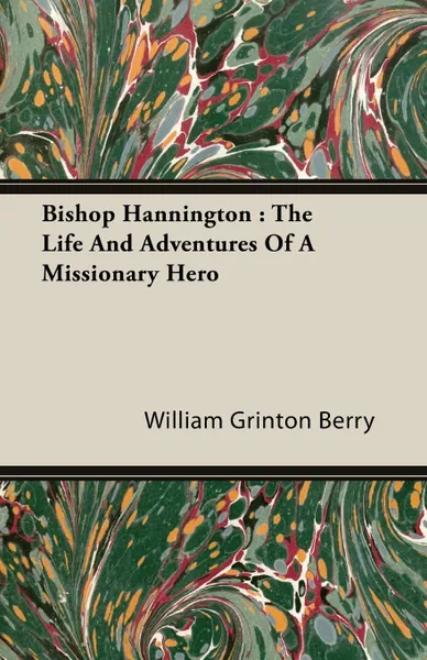 Обложка книги Bishop Hannington. The Life And Adventures Of A Missionary Hero, William Grinton Berry