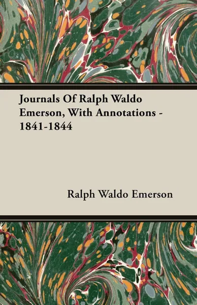 Обложка книги Journals Of Ralph Waldo Emerson, With Annotations - 1841-1844, Ralph Waldo Emerson