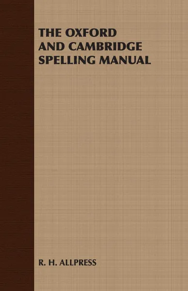 Обложка книги The Oxford and Cambridge Spelling Manual, H. Allpress R. H. Allpress, R. H. Allpress