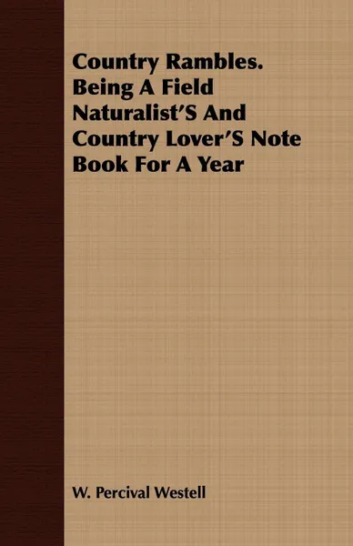 Обложка книги Country Rambles. Being a Field Naturalist's and Country Lover's Note Book for a Year, W. Percival Westell