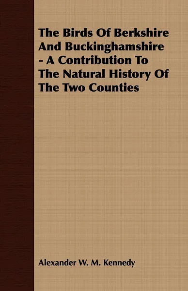 Обложка книги The Birds Of Berkshire And Buckinghamshire - A Contribution To The Natural History Of The Two Counties, Alexander W. M. Kennedy