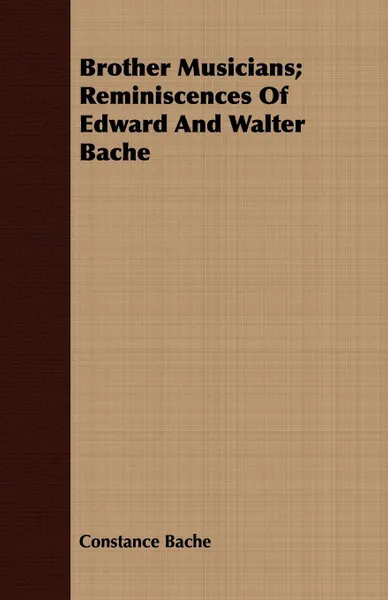 Обложка книги Brother Musicians; Reminiscences Of Edward And Walter Bache, Constance Bache