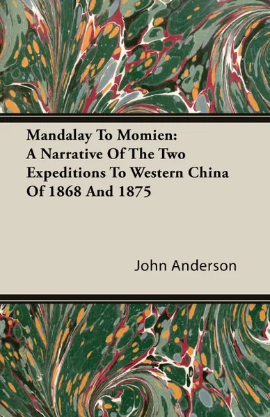 Обложка книги Mandalay To Momien. A Narrative Of The Two Expeditions To Western China Of 1868 And 1875, John Anderson