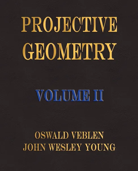 Обложка книги Projective Geometry - Volume II, Oswald Veblen, John Wesley Young