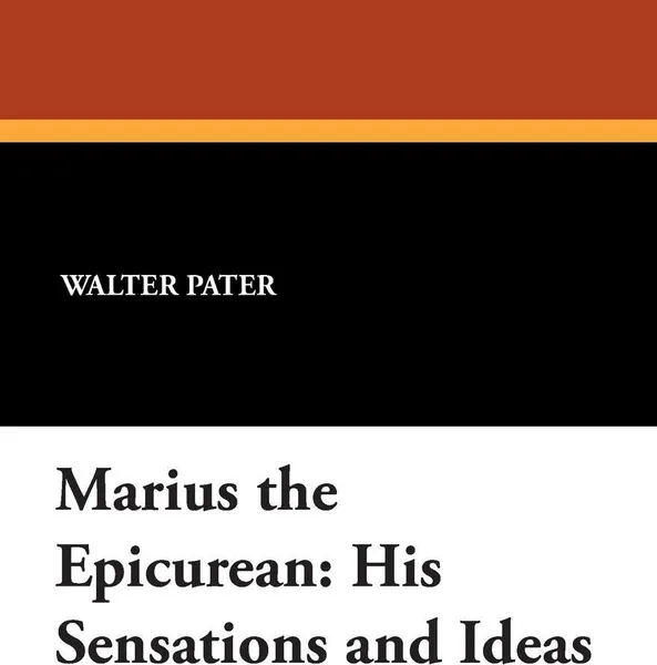 Обложка книги Marius the Epicurean. His Sensations and Ideas, Walter Pater