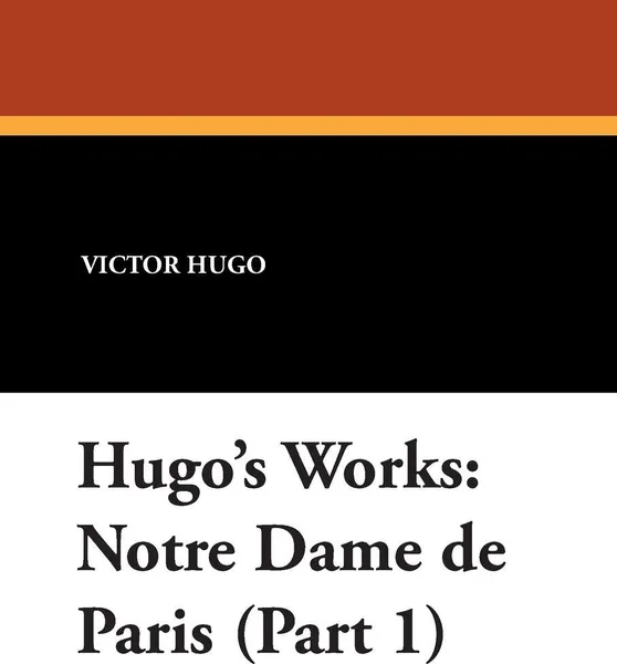 Обложка книги Hugo's Works. Notre Dame de Paris (Part 1), Victor Hugo