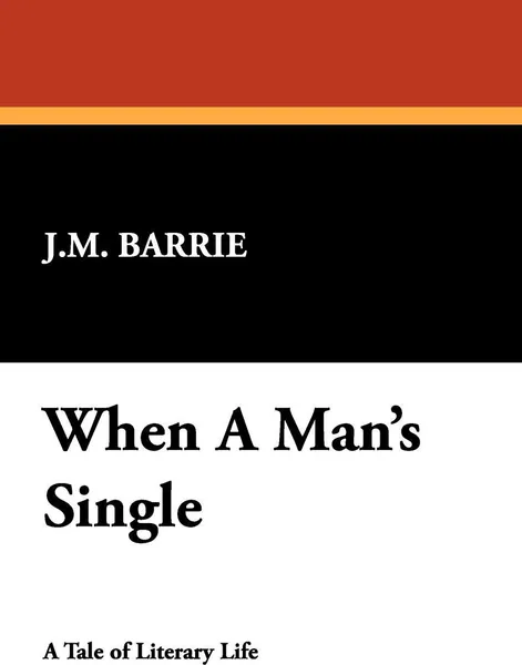 Обложка книги When a Man's Single, James Matthew Barrie