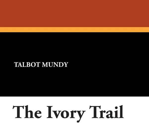 Обложка книги The Ivory Trail, Talbot Mundy