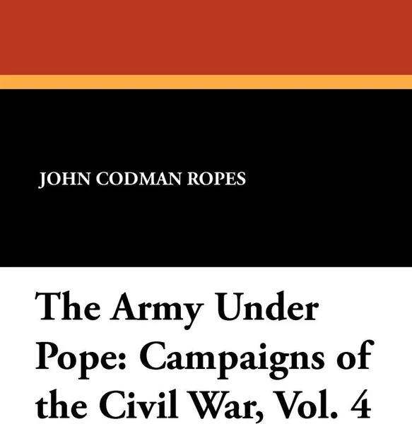 Обложка книги The Army Under Pope. Campaigns of the Civil War, Vol. 4, John Codman Ropes