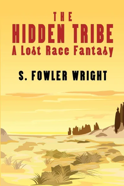 Обложка книги The Hidden Tribe. A Lost Race Fantasy, S. Fowler Wright