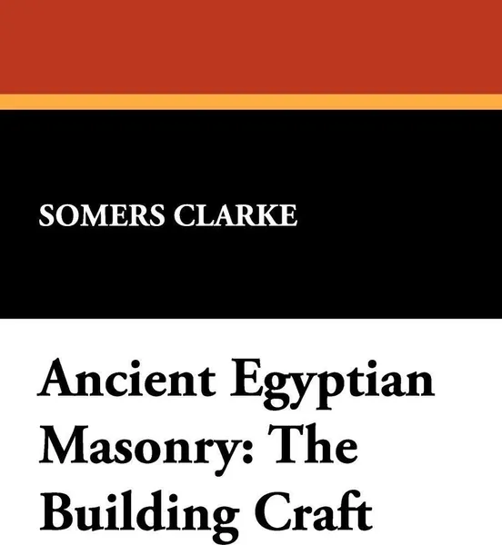 Обложка книги Ancient Egyptian Masonry. The Building Craft, Somers Clarke