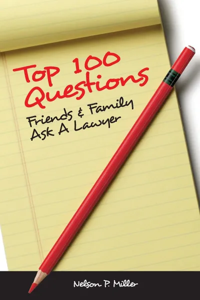 Обложка книги Top 100 Questions Friends & Family Ask a Lawyer, Nelson P. Miller