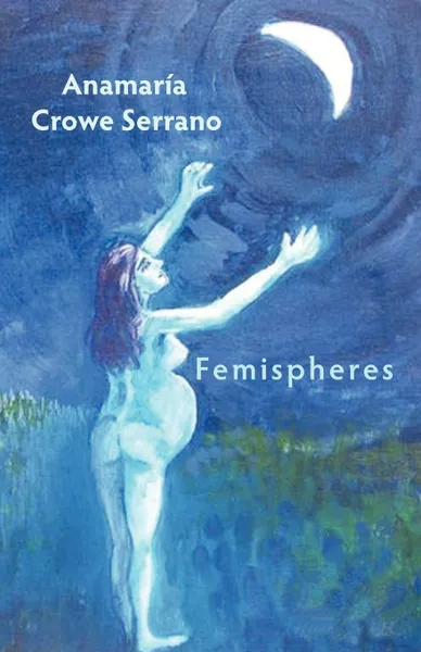 Обложка книги Femispheres, Anamaria Crowe Serrano, Anamaria Crowe Serrano