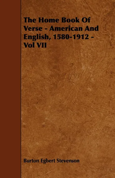 Обложка книги The Home Book Of Verse - American And English, 1580-1912 - Vol VII, Burton Egbert Stevenson