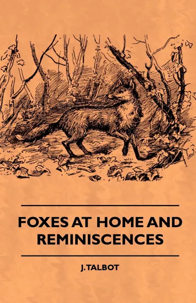 Обложка книги Foxes At Home And Reminiscences, J. Talbot