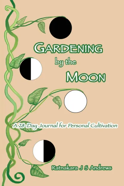 Обложка книги Gardening by the Moon. A 28-Day Journal for Personal Cultivation, Ratnakara J S Andrews