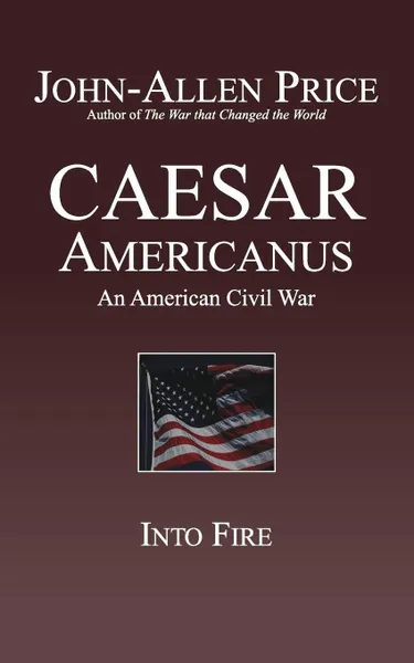 Обложка книги Caesar Americanus. An American Civil War - Into Fire, John-Allen Price