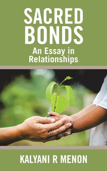 Обложка книги Sacred Bonds. An Essay in Relationships, Kalyani R Menon