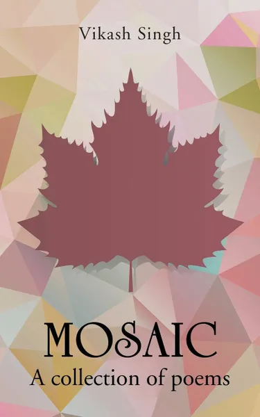 Обложка книги MOSAIC. A collection of poems, Vikash Singh