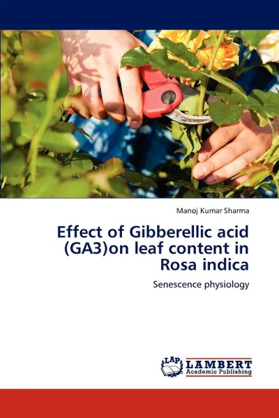 Обложка книги Effect of Gibberellic acid (GA3)on leaf content in  Rosa indica, Manoj Kumar Sharma