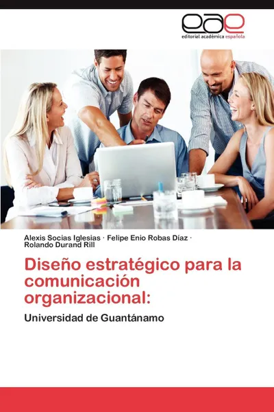 Обложка книги Diseno Estrategico Para La Comunicacion Organizacional, Alexis Socias Iglesias, Felipe Enio Robas D. Az, Rolando Durand Rill