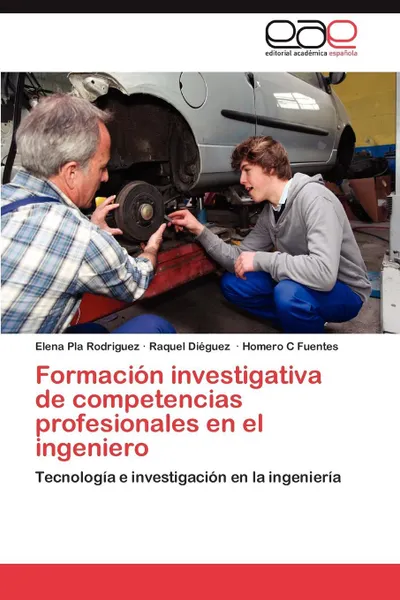 Обложка книги Formacion investigativa de competencias profesionales en el ingeniero, Pla Rodriguez Elena, Diéguez Raquel, Fuentes Homero C