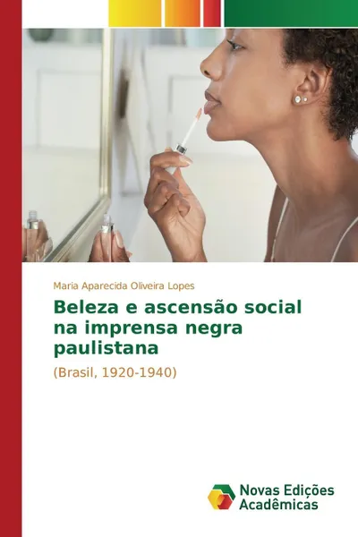 Обложка книги Beleza e ascensao social na imprensa negra paulistana, Lopes Maria Aparecida Oliveira